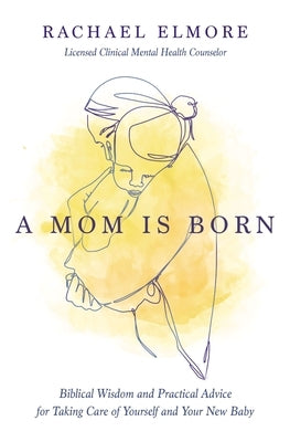A Mom Is Born: Biblical Wisdom and Practical Advice for Taking Care of Yourself and Your New Baby - Paperback | Diverse Reads