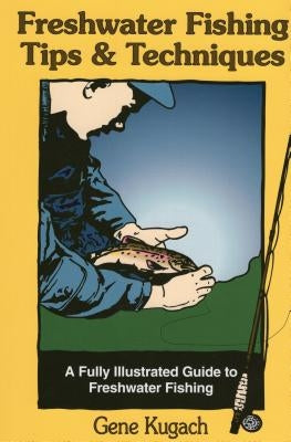 Freshwater Fishing Tips & Techniques: A Fully Illustrated Guide to Freshwater Fishing - Paperback | Diverse Reads