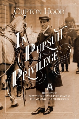 In Pursuit of Privilege: A History of New York City's Upper Class and the Making of a Metropolis - Paperback | Diverse Reads