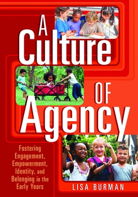 A Culture of Agency: Fostering Engagement, Empowerment, Identity, and Belonging in the Early Years - Paperback | Diverse Reads