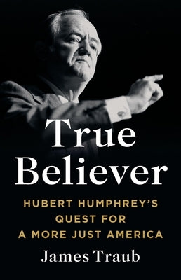 True Believer: Hubert Humphrey's Quest for a More Just America - Hardcover | Diverse Reads