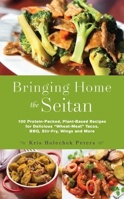 Bringing Home the Seitan: 100 Protein-Packed, Plant-Based Recipes for Delicious "Wheat-Meat" Tacos, BBQ, Stir-Fry, Wings and More - Paperback | Diverse Reads