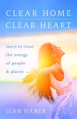 Clear Home, Clear Heart: Learn to Clear the Energy of People & Places - Paperback | Diverse Reads