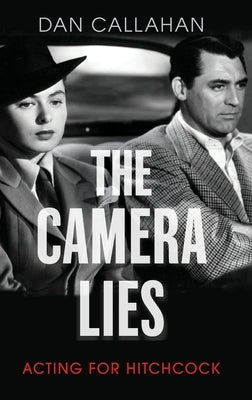 The Camera Lies: Acting for Hitchcock - Hardcover | Diverse Reads