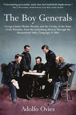 The Boy Generals: George Custer, Wesley Merritt, and the Cavalry of the Army of the Potomac: Volume 2 - From the Gettysburg Retreat Through the Shenan - Hardcover | Diverse Reads