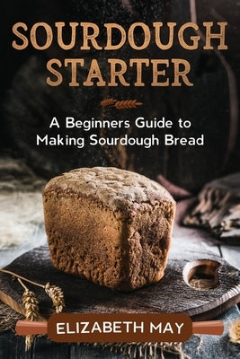 Sourdough Starter: A Beginners Guide to Making Sourdough Bread - Paperback | Diverse Reads