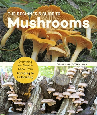 The Beginner's Guide to Mushrooms: Everything You Need to Know, from Foraging to Cultivating - Paperback | Diverse Reads