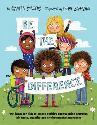 Be the Difference: 40+ ideas for kids to create positive change using empathy, kindness, equality and environmental awareness - Paperback | Diverse Reads