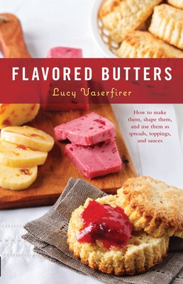 Flavored Butters: How to Make Them, Shape Them, and Use Them as Spreads, Toppings, and Sauces - Paperback | Diverse Reads