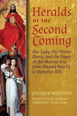 Heralds of the Second Coming: Our Lady, the Divine Mercy, and the Popes of the Marian Era from Blessed Pius IX to Benedict XVI - Paperback | Diverse Reads