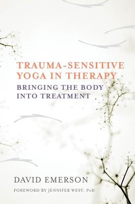 Trauma-Sensitive Yoga in Therapy: Bringing the Body into Treatment - Hardcover | Diverse Reads