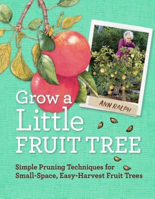 Grow a Little Fruit Tree: Simple Pruning Techniques for Small-Space, Easy-Harvest Fruit Trees - Paperback | Diverse Reads