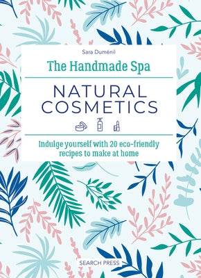 The Handmade Spa: Natural Cosmetics: Indulge Yourself with 20 Eco-Friendly Recipes to Make at Home - Hardcover | Diverse Reads
