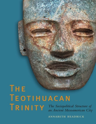 The Teotihuacan Trinity: The Sociopolitical Structure of an Ancient Mesoamerican City - Paperback | Diverse Reads