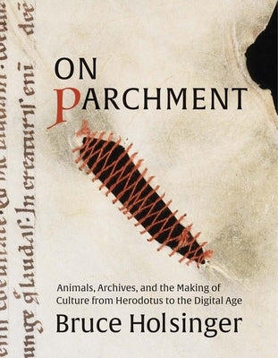 On Parchment: Animals, Archives, and the Making of Culture from Herodotus to the Digital Age - Hardcover | Diverse Reads