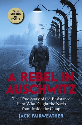 A Rebel in Auschwitz: The True Story of the Resistance Hero Who Fought the Nazis from Inside the Camp (Scholastic Focus) - Paperback | Diverse Reads
