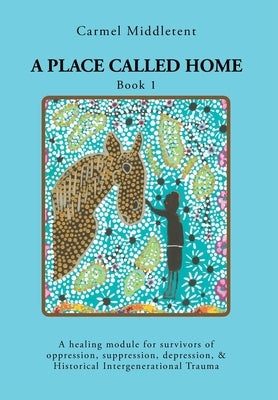 A Place Called Home: A healing module for survivors of oppression, suppression, depression, and Historical Intergenerational Trauma - Hardcover | Diverse Reads