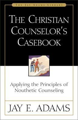 The Christian Counselor's Casebook: Applying the Principles of Nouthetic Counseling - Paperback | Diverse Reads