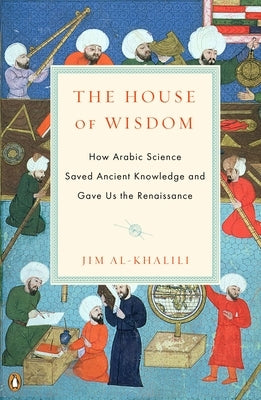 The House of Wisdom: How Arabic Science Saved Ancient Knowledge and Gave Us the Renaissance - Paperback | Diverse Reads