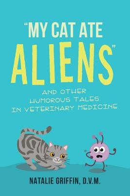 My Cat Ate Aliens: and Other Humorous Tales in Veterinary Medicine - Paperback | Diverse Reads