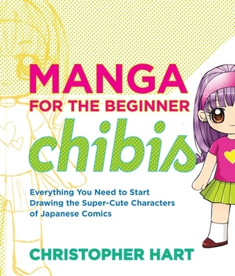 Manga for the Beginner Chibis: Everything You Need to Start Drawing the Super-Cute Characters of Japanese Comics - Paperback | Diverse Reads