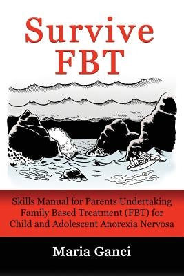 Survive FBT: Skills Manual for Parents Undertaking Family Based Treatment (FBT) for Child and Adolescent Anorexia Nervosa - Paperback | Diverse Reads