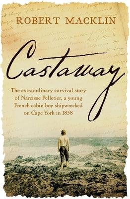 Castaway: The Extraordinary Survival Story of Narcisse Pelletier, a Young French Cabin Boy Shipwrecked on Cape York in 1858 - Paperback | Diverse Reads