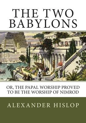 The Two Babylons: Or, the Papal Worship Proved to Be the Worship of Nimrod - Paperback | Diverse Reads