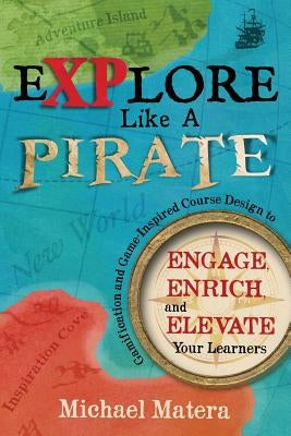 Explore Like a PIRATE: Gamification and Game-Inspired Course Design to Engage, Enrich and Elevate Your Learners - Paperback | Diverse Reads