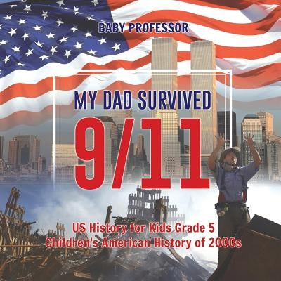 My Dad Survived 9/11! - US History for Kids Grade 5 Children's American History of 2000s - Paperback | Diverse Reads