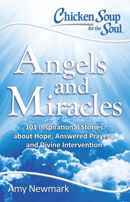 Chicken Soup for the Soul: Angels and Miracles: 101 Inspirational Stories about Hope, Answered Prayers, and Divine Intervention - Paperback | Diverse Reads