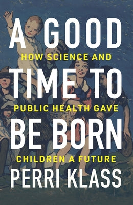 A Good Time to Be Born: How Science and Public Health Gave Children a Future - Hardcover | Diverse Reads