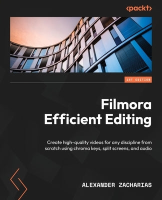 Filmora Efficient Editing: Create high-quality videos for any discipline from scratch using chroma keys, split screens, and audio - Paperback | Diverse Reads