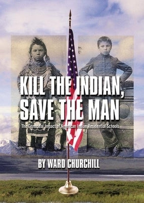 Kill the Indian, Save the Man: The Genocidal Impact of American Indian Residential Schools - Paperback | Diverse Reads