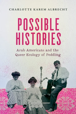 Possible Histories: Arab Americans and the Queer Ecology of Peddling Volume 70 - Paperback | Diverse Reads