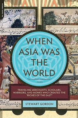 When Asia Was the World: Traveling Merchants, Scholars, Warriors, and Monks Who Created the ""Riches of the ""East"" - Paperback | Diverse Reads