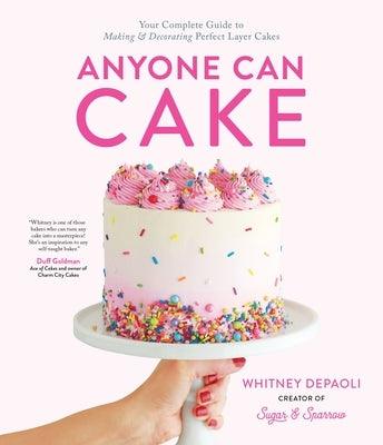 Anyone Can Cake: Your Complete Guide to Making & Decorating Perfect Layer Cakes - Paperback | Diverse Reads