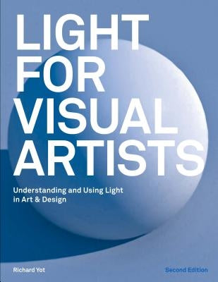 Light for Visual Artists Second Edition: Understanding and Using Light in Art & Design - Paperback | Diverse Reads