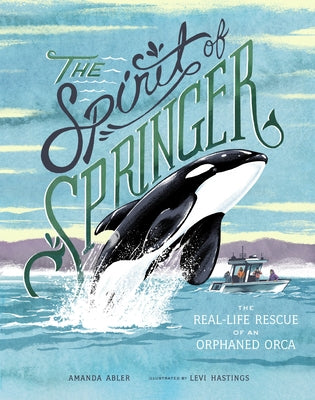 The Spirit of Springer: The Real-Life Rescue of an Orphaned Orca - Hardcover | Diverse Reads