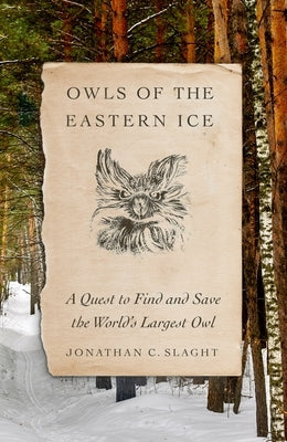 Owls of the Eastern Ice: A Quest to Find and Save the World's Largest Owl - Hardcover | Diverse Reads