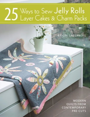 25 Ways to Sew Jelly Rolls, Layer Cakes and Charm Packs: Modern quilt projects from contemporary pre-cuts - Paperback | Diverse Reads