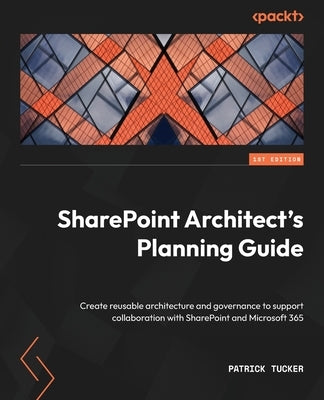 SharePoint Architect's Planning Guide: Create reusable architecture and governance to support collaboration with SharePoint and Microsoft 365 - Paperback | Diverse Reads