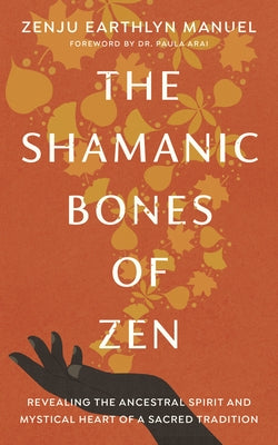 The Shamanic Bones of Zen: Revealing the Ancestral Spirit and Mystical Heart of a Sacred Tradition - Paperback | Diverse Reads