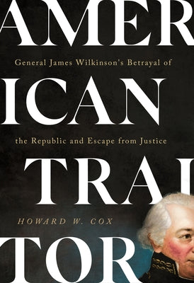 American Traitor: General James Wilkinson's Betrayal of the Republic and Escape from Justice - Hardcover | Diverse Reads