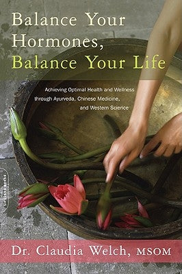 Balance Your Hormones, Balance Your Life: Achieving Optimal Health and Wellness through Ayurveda, Chinese Medicine, and Western Science - Paperback | Diverse Reads