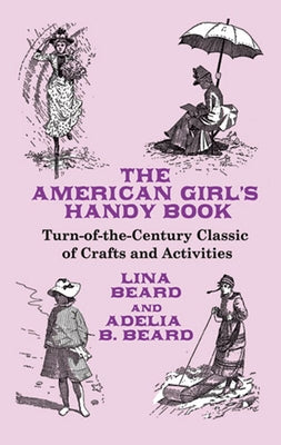 The American Girl's Handy Book: Turn-of-the-Century Classic of Crafts and Activities - Paperback | Diverse Reads
