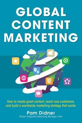 Global Content Marketing: How to Create Great Content, Reach More Customers, and Build a Worldwide Marketing Strategy that Works / Edition 1 - Paperback | Diverse Reads
