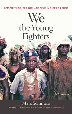 We the Young Fighters: Pop Culture, Terror, and War in Sierra Leone - Hardcover | Diverse Reads