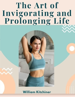 The Art of Invigorating and Prolonging Life: By Food, Clothes, Air, Exercise, and Sleep - Paperback | Diverse Reads