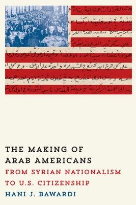 The Making of Arab Americans: From Syrian Nationalism to U.S. Citizenship - Paperback